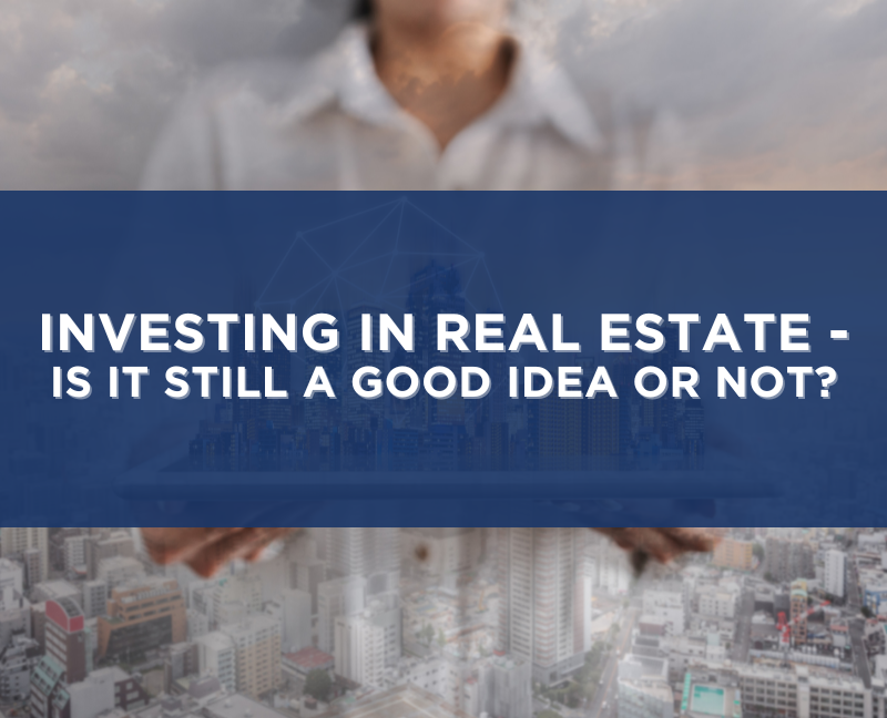 Investing In Real Estate - Is It Still A Good Idea Or Not